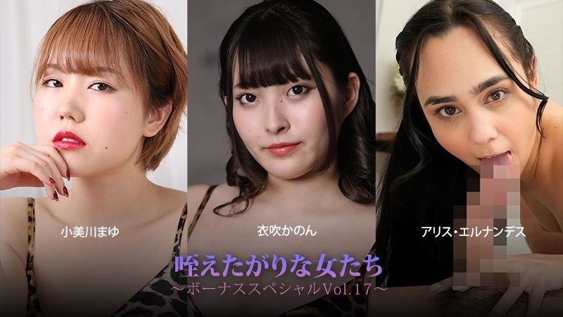 咥えたがりな女たち～ボーナススペシャルVol.17～ - 小美川まゆ - 衣吹かのん - アリス・エルナンデス
